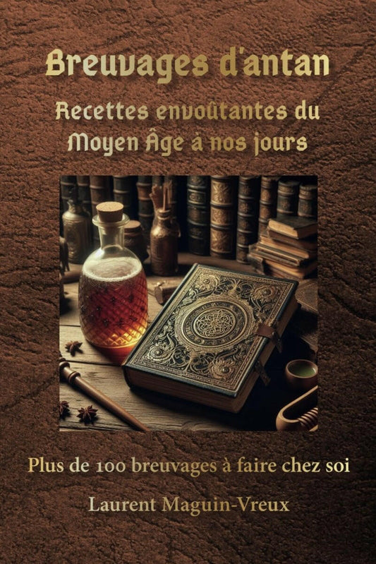 Breuvages d’antan : Recettes envoûtantes du Moyen Âge à nos jours: Plus de 100 breuvages des temps anciens adaptés, à faire chez soi - Chamanisme & Traditions