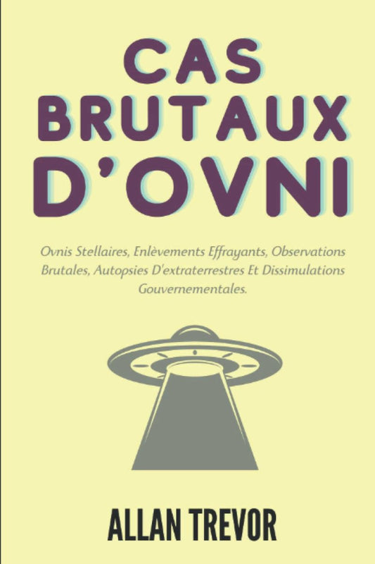 Cas Brutaux d'OVNI : Ovnis Stellaires, Enlèvements Effrayants, Observations Brutales, Autopsies D'extraterrestres Et Dissimulations Gouvernementales. - Chamanisme & Traditions