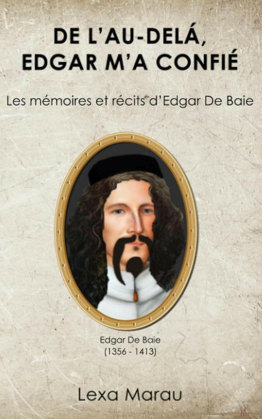 De l’au - delà, Edgar m’a confié : Les mémoires et récits d'Edgar De baie - Alchimie mystique - Chamanisme & Traditions