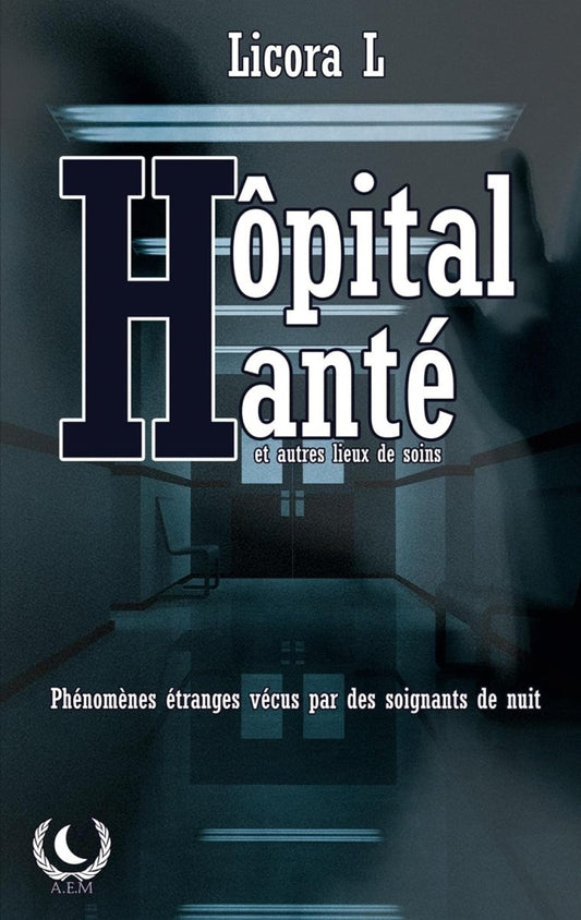 Hôpital Hanté : Phénomènes paranormaux vécus par des soignants de nuit - Chamanisme & Traditions