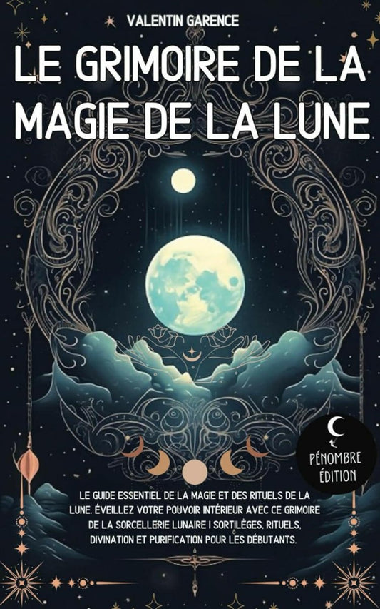 Le Grimoire de la magie de la Lune : Le guide essentiel de la magie et des rituels de la Lune. Éveillez votre pouvoir intérieur avec ce grimoire de la ... divination et purification pour les débutants - Ésotérisme et Paranormal - Chamanisme & Traditions