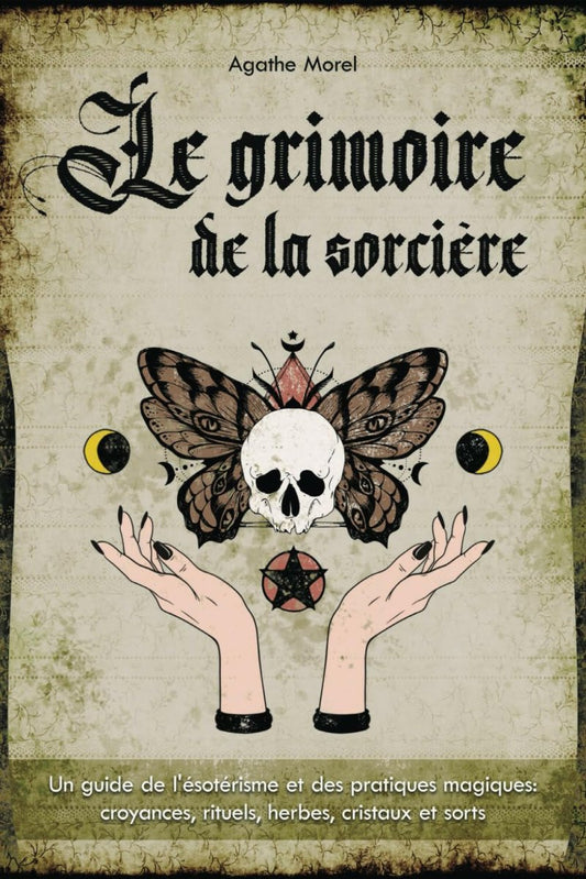 Le Grimoire de la Sorcière: un guide de l'ésotérisme et des pratiques magiques: croyances, rituels, herbes, cristaux et sorts - Ésotérisme et Paranormal - Chamanisme & Traditions