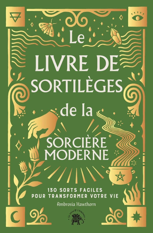 Le Livre de sortilèges de la sorcière moderne: 130 sorts faciles pour transformer votre vie - Ésotérisme et Paranormal - Chamanisme & Traditions