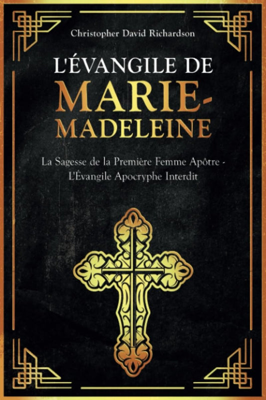 L'Évangile de Marie - Madeleine : La Sagesse de la Première Femme Apôtre - L'Évangile Apocryphe Interdit - Chamanisme & Traditions